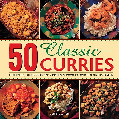 50 Classic Curries: Authentic, Deliciously Spicy Dishes, Shown In Over 300 Photographs