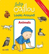 Baby Caillou Looks Around (a Toddler's Search And Find Book): Animals