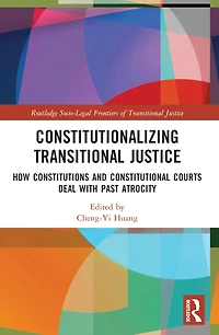 Constitutionalizing Transitional Justice: How Constitutions and Constitutional Courts Deal with Past Atrocity