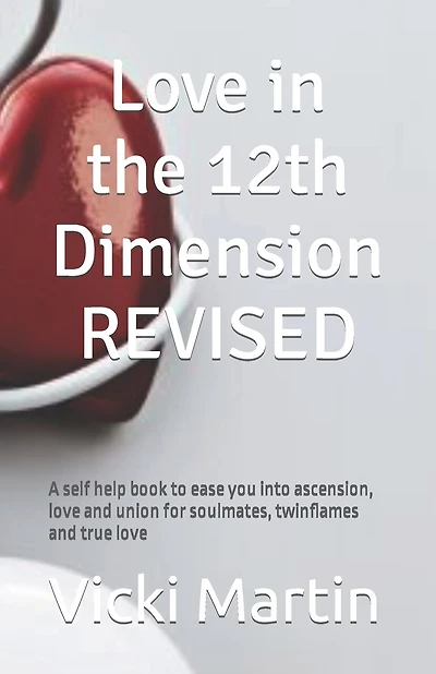 Love in the 12th Dimension: A self help book to ease you into ascension, love and union for soulmates, twinflames and true love