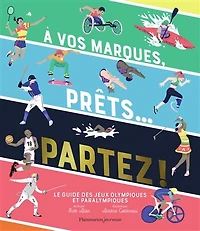 A vos marques, prêts... Partez ! : le guide des jeux Olympiques et Paralympiques: le guide des jeux Olympiques et Paralympiques