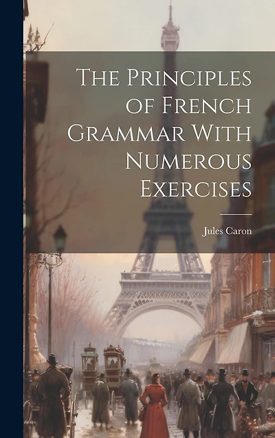 The Principles of French Grammar With Numerous Exercises