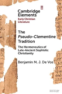 The Pseudo-Clementine Tradition: Hermeneutics of Late-Ancient Sophistic Christianity