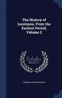 the History of Louisiana, From Earliest Period, Volume 2