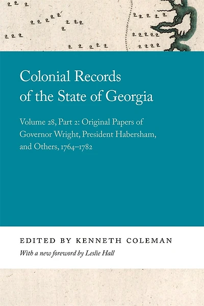 Colonial Records Of The State Of Georgia: Volume 28, Part 2: Original Papers Of Governor Wright, President Habersham, And Others, 1764-1782