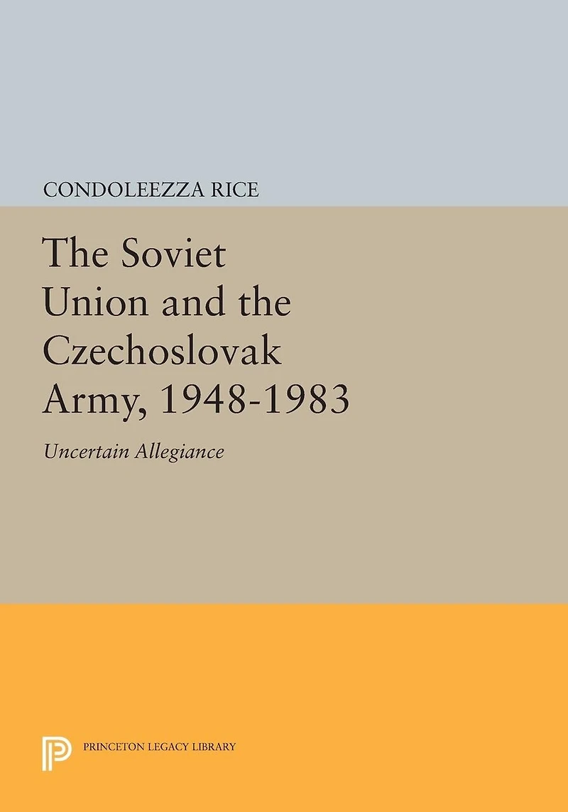 the Soviet Union and Czechoslovak Army, 1948-1983: Uncertain Allegiance