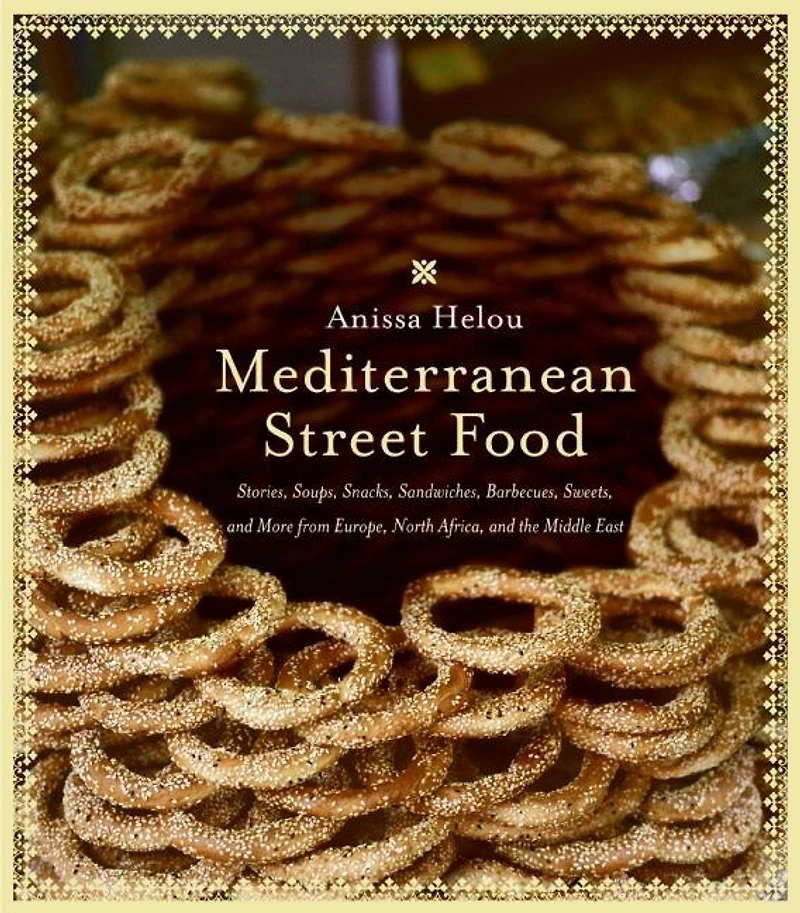 Mediterranean Street Food: Stories, Soups, Snacks, Sandwiches, Barbecues, Sweets, and More from Europe, North Africa, and the Middle East