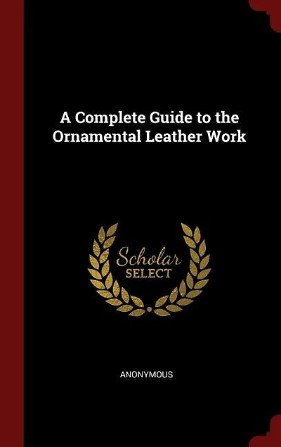 A Complete Guide to the Ornamental Leather Work (Classic Reprint)