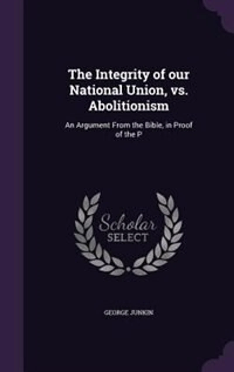 the Integrity of Our National Union, Vs, Abolitionism: An Argument From Bible (Classic Reprint)