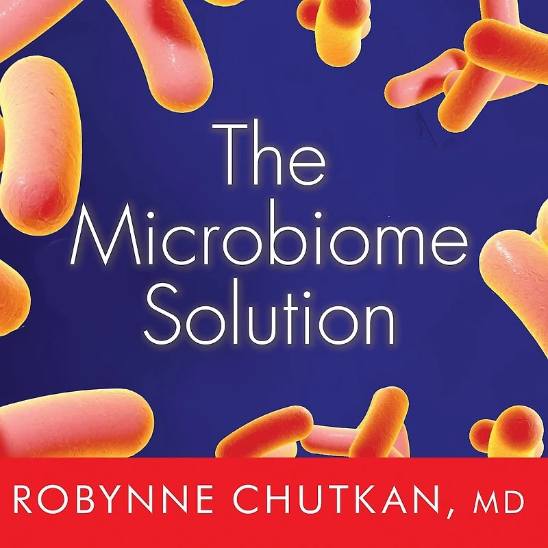 the Microbiome Solution Lib/E: A Radical New Way to Heal Your Body from Inside Out