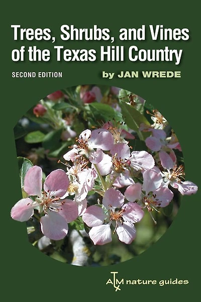 Trees, Shrubs, and Vines of the Texas Hill Country: A Field Guide, Second Edition Volume 39