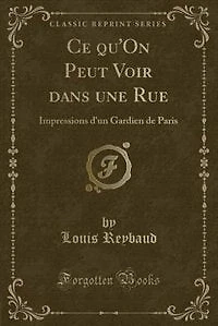 Ce qu'On Peut Voir dans une Rue: Impressions d'un Gardien de Paris (Classic Reprint)