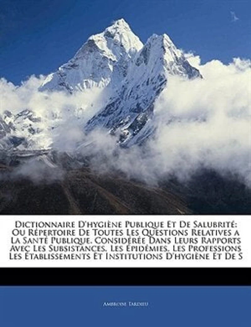 Dictionnaire D'hygiène Publique Et De Salubrité: Ou Répertoire De Toutes Les Questions Relatives A La Santé Publique. Considérée Dans Leurs Rapports