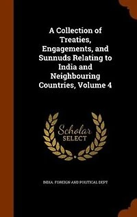 A Collection Of Treaties, Engagements, And Sunnuds Relating To India Neighbouring Countries