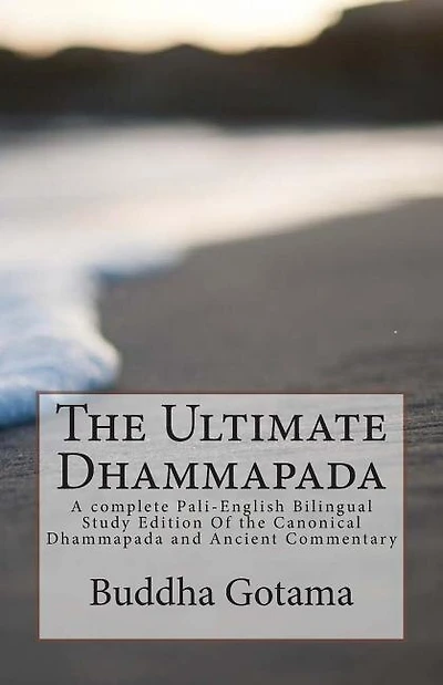 The Ultimate Dhammapada: A Complete Pali-english Bilingual Study Edition Of The Canonical Dhammapada And Ancient Commentary