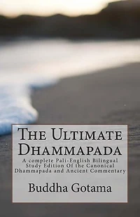 The Ultimate Dhammapada: A Complete Pali-english Bilingual Study Edition Of The Canonical Dhammapada And Ancient Commentary