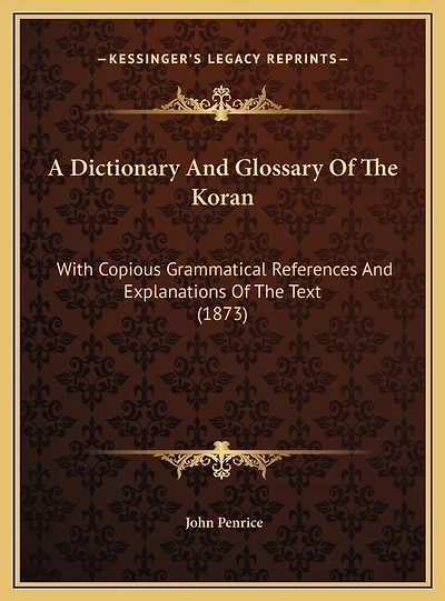 A Dictionary And Glossary Of The Koran: With Copious Grammatical References And Explanations Of The Text (1873)