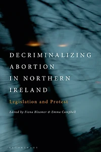 Decriminalizing Abortion Northern Ireland: Legislation and Protest