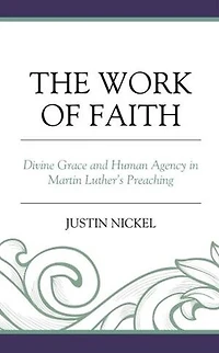 The Work of Faith: Divine Grace and Human Agency Martin Luther's Preaching