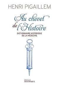 Au chevet de l'histoire: dictionnaire historique de la médecine