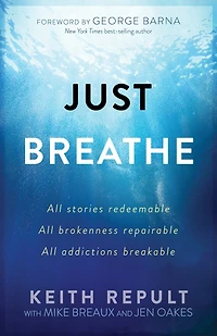 Just Breathe: All Stories Redeemable, Brokenness Repairable, Addictions Breakable