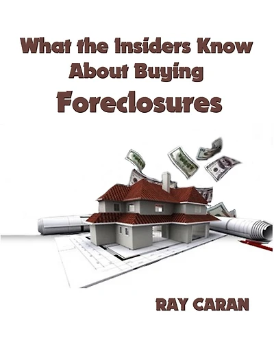 What the Insiders Know About Buying Foreclosures: Buy Foreclosures Using Inside Foreclosure Information