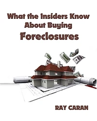 What the Insiders Know About Buying Foreclosures: Buy Foreclosures Using Inside Foreclosure Information
