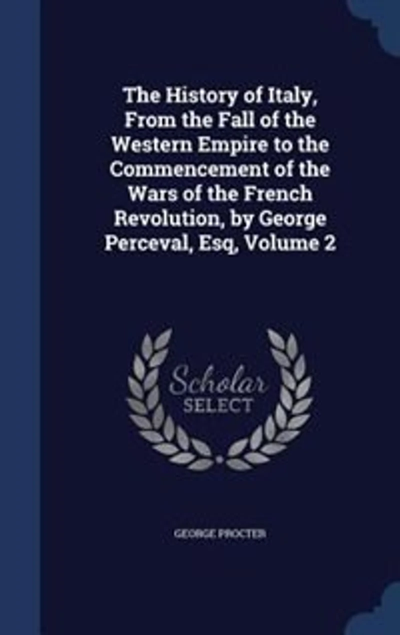 the History of Italy, From Fall Western Empire to Commencement Wars French Revolution, by George Perceval, Esq, Volume 2