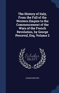 the History of Italy, From Fall Western Empire to Commencement Wars French Revolution, by George Perceval, Esq, Volume 2