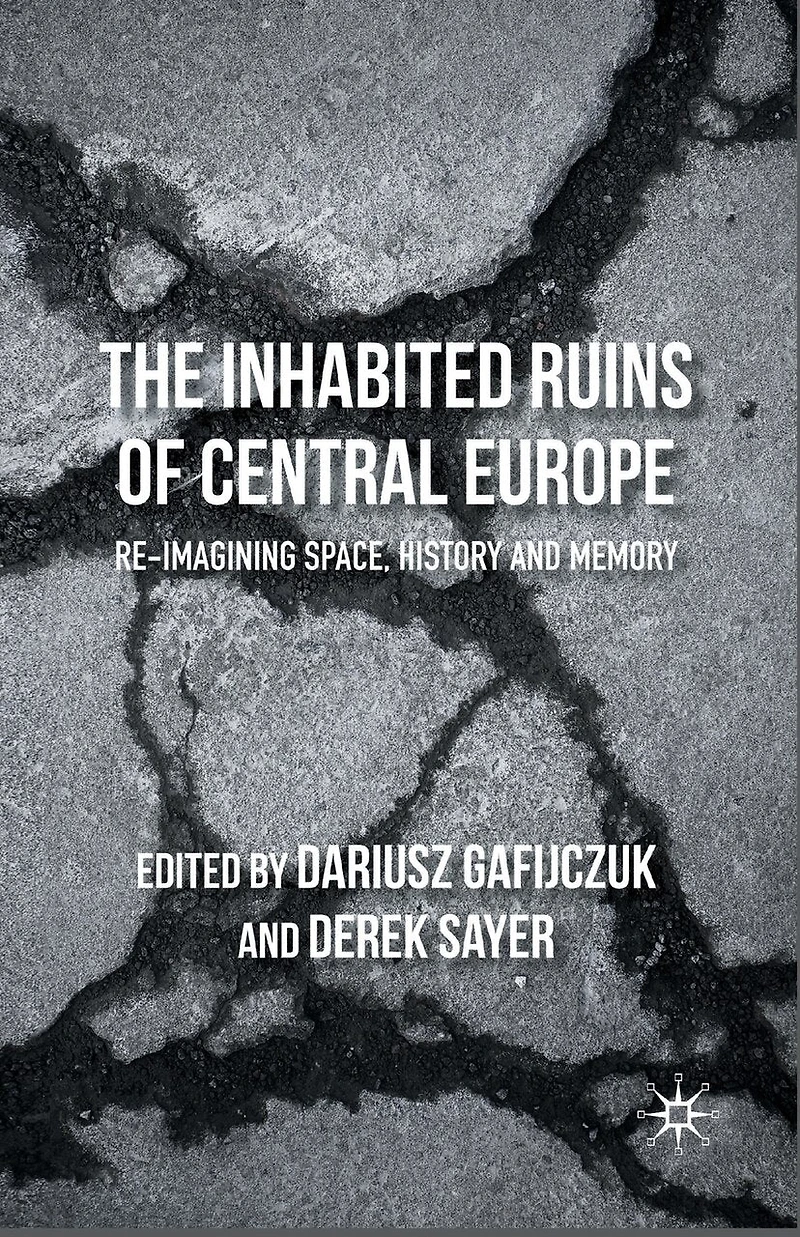The Inhabited Ruins of Central Europe: Re-imagining Space, History, and Memory