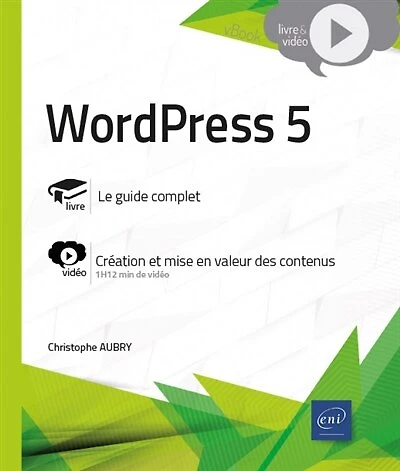 WordPress 5 : le guide complet, création et mise en valeur des contenus: le guide complet, création et mise en valeur des contenus