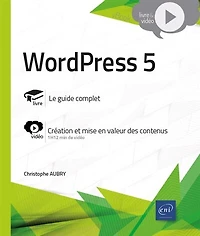 WordPress 5 : le guide complet, création et mise en valeur des contenus: le guide complet, création et mise en valeur des contenus