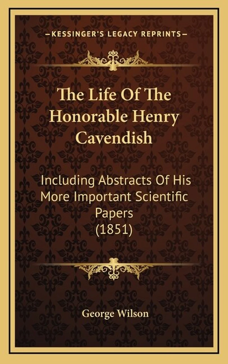 The Life Of The Honorable Henry Cavendish: Including Abstracts Of His More Important Scientific Papers (1851)