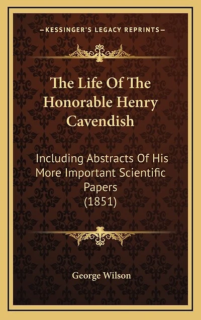 The Life Of The Honorable Henry Cavendish: Including Abstracts Of His More Important Scientific Papers (1851)