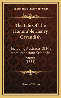 The Life Of The Honorable Henry Cavendish: Including Abstracts Of His More Important Scientific Papers (1851)