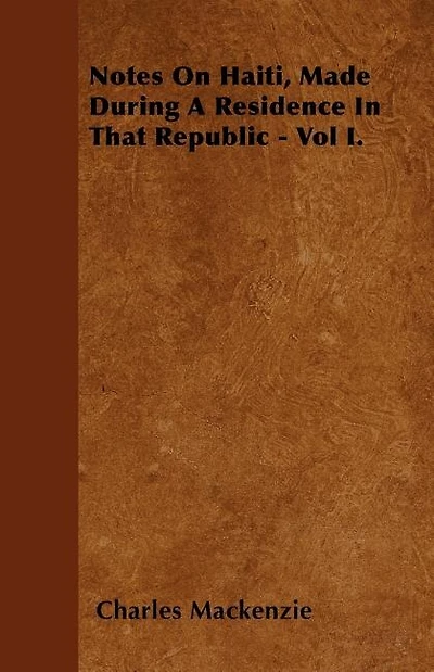 Notes On Haiti, Made During A Residence In That Republic - Vol I.