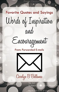 Favorite Quotes And Sayings, Words Of Inspiration And Encouragement From: Forwarded E-mails