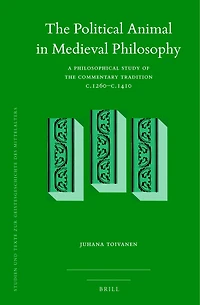 The Political Animal in Medieval Philosophy: A Philosophical Study of the Commentary Tradition c.1260–c.1410