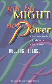 Not by Might, Nor by Power: A Pentecostal Theology of Social Concern in Latin America