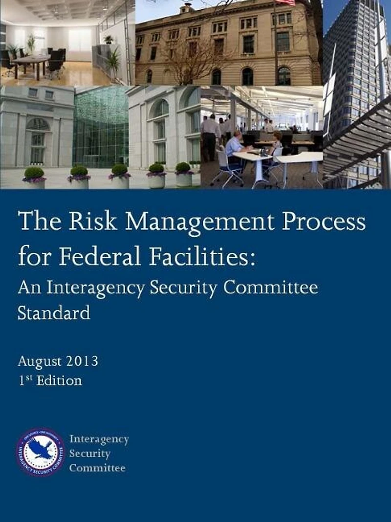 The Risk Management Process for Federal Facilities: An Interagency Security Committee Standard