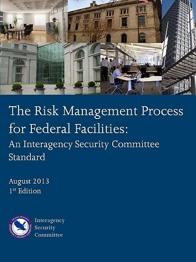 The Risk Management Process for Federal Facilities: An Interagency Security Committee Standard