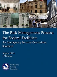 The Risk Management Process for Federal Facilities: An Interagency Security Committee Standard