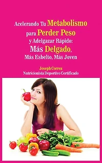 Acelerando Tu Metabolismo Para Perder Peso Y Adelgazar Rápido: Más Delgado, Esbelto, Joven