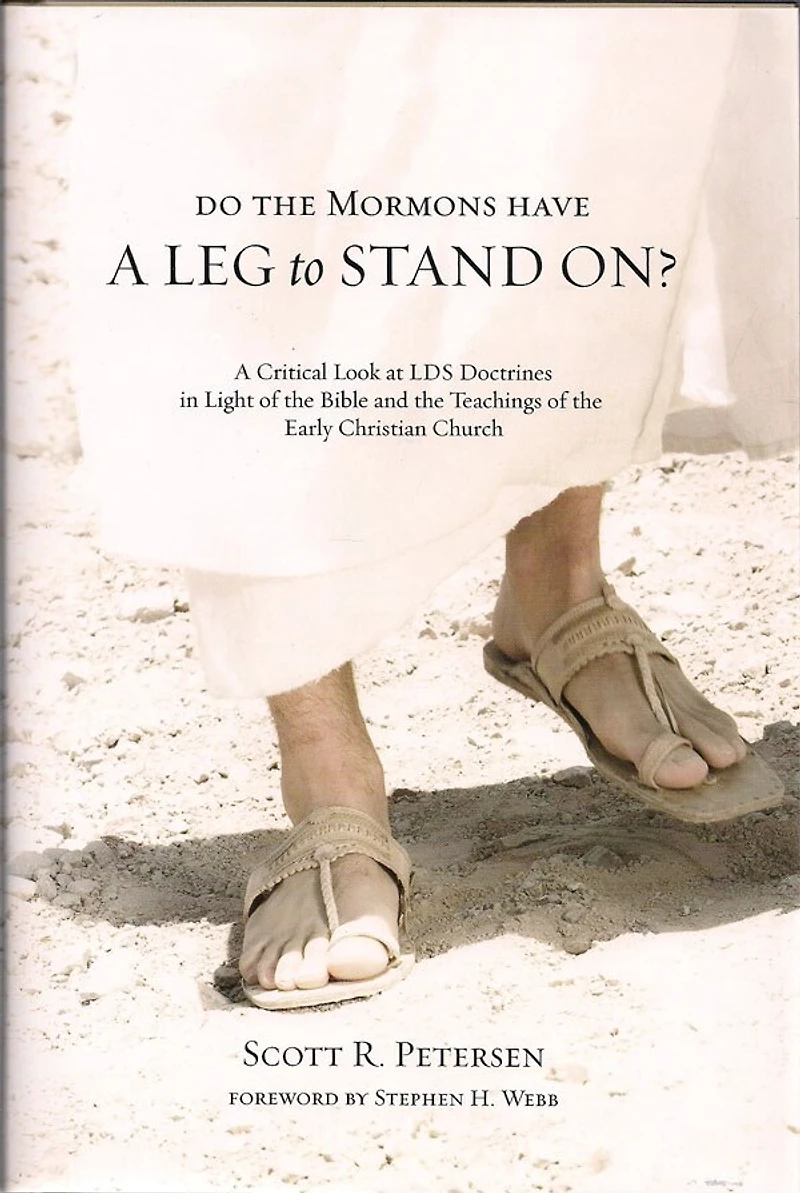 Do the Mormons Have a Leg to Stand On?: A Critical Look at LDS Doctrines in Light of the Bible & the Teachings of the Early Christian Church