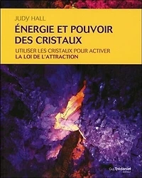 Energie et pouvoir des cristaux: Utiliser les cristaux pour activer la loi de l'attraction