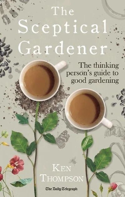 The Sceptical Gardener: The Thinking Person’s Guide to Good Gardening