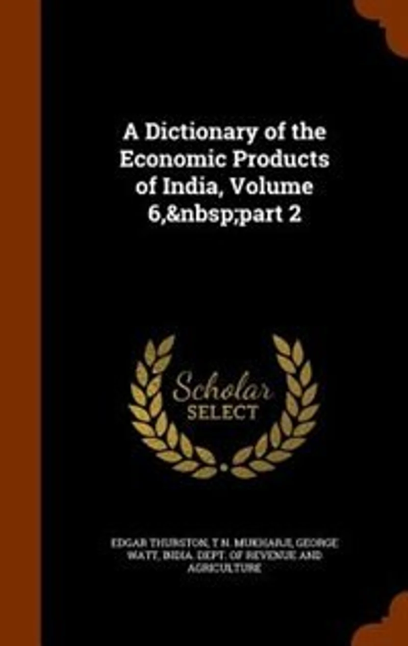 A Dictionary of the Economic Products India, Volume 6, part 2