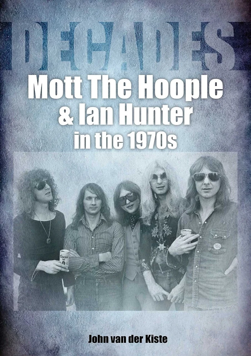 Mott the Hoople and Ian Hunter 1970s: Decades