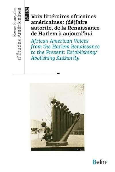 Revue française d'études américaines, n°182. Voix littéraires africaines américaines : (dé)faire autorité, de la renaissance de Harlem à aujourd'hui = African American voices from the Harlem renaissance to the present : establishing-abolishing authority