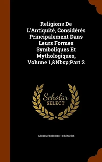 Religions De L'Antiquité, Considérés Principalement Dans Leurs Formes Symboliques Et Mythologiques, Volume 1, Part 2